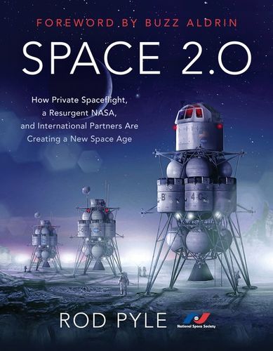 Space 2.0 How Private Spaceflight, a Resurgent NASA, and International Partners are Creating a New Space Age